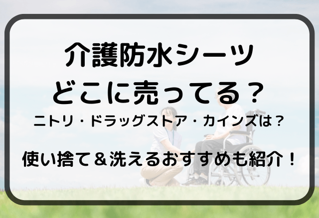 介護防水シーツどこに売ってる？ニトリ・ドラッグストア・カインズは？
